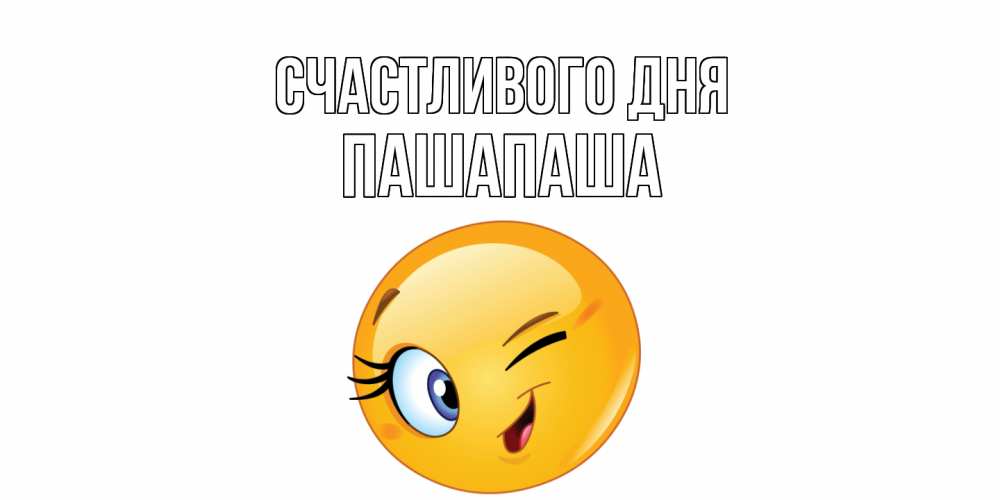 Открытка  с именем. Пашапаша, Счастливого дня  