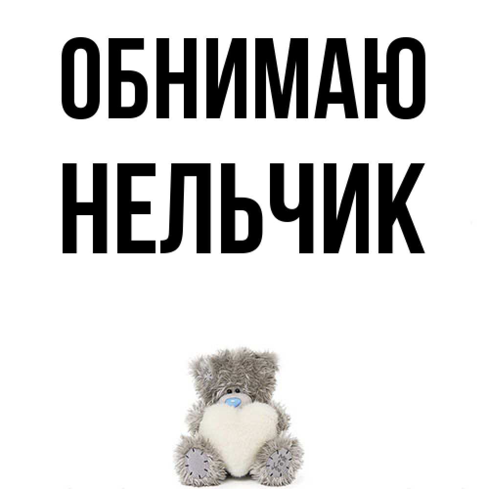 Открытка  с именем. Нельчик, Обнимаю  