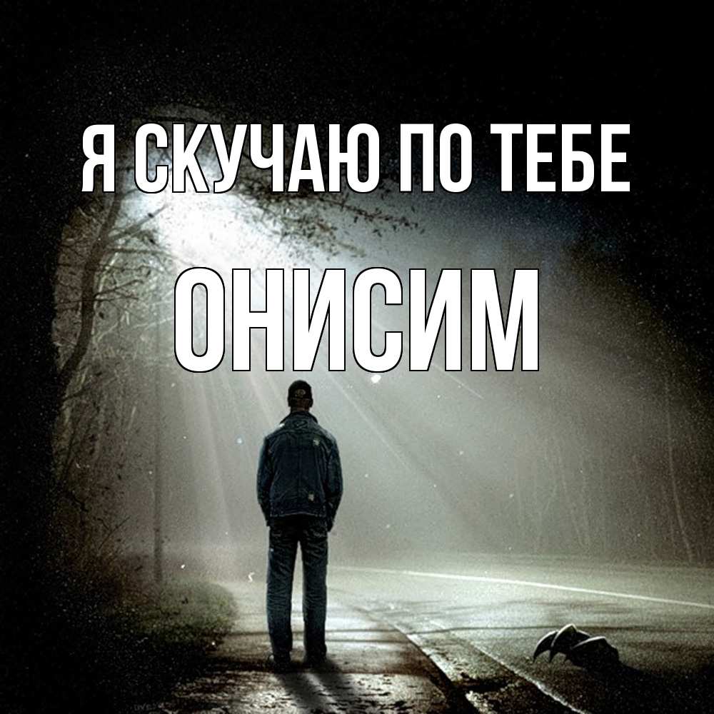 Открытка  с именем. Онисим, Я скучаю по тебе  