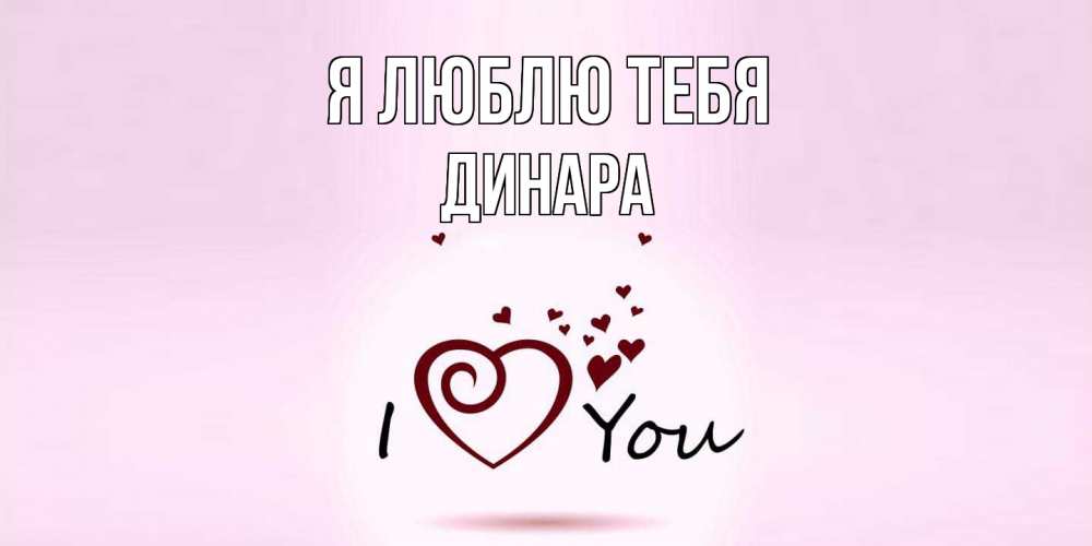 Открытка  с именем. Динара, Я люблю тебя  