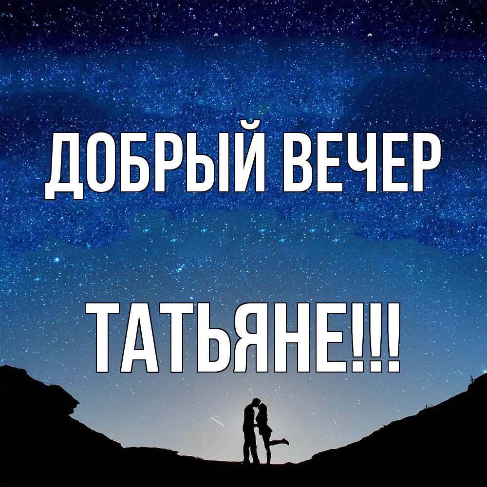 Открытка  с именем. ТАТЬЯНЕ, Добрый вечер  