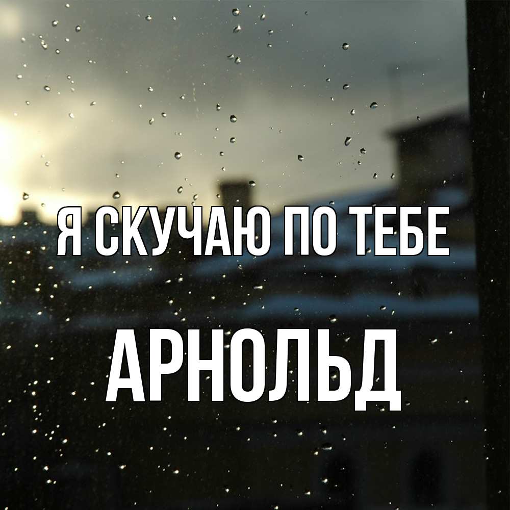 Открытка  с именем. Арнольд, Я скучаю по тебе  