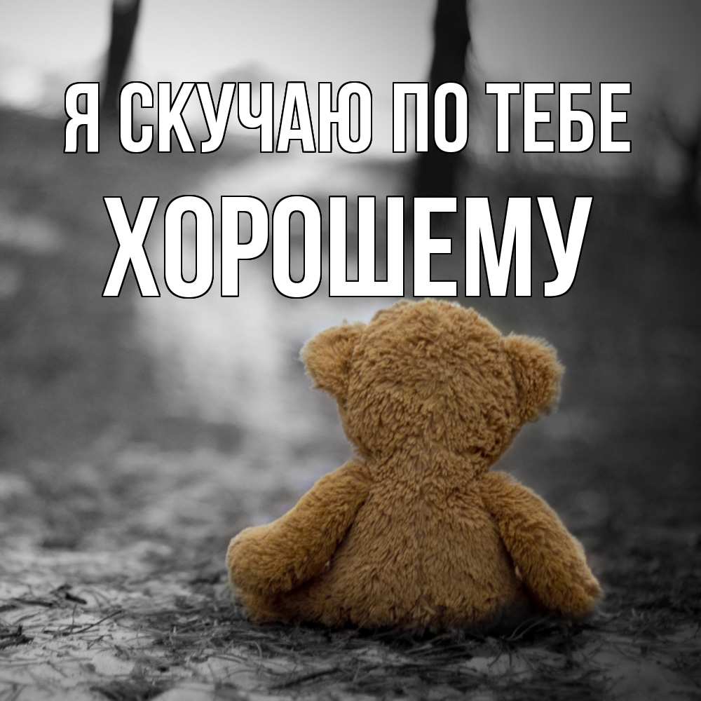Открытка  с именем. Хорошему, Я скучаю по тебе  