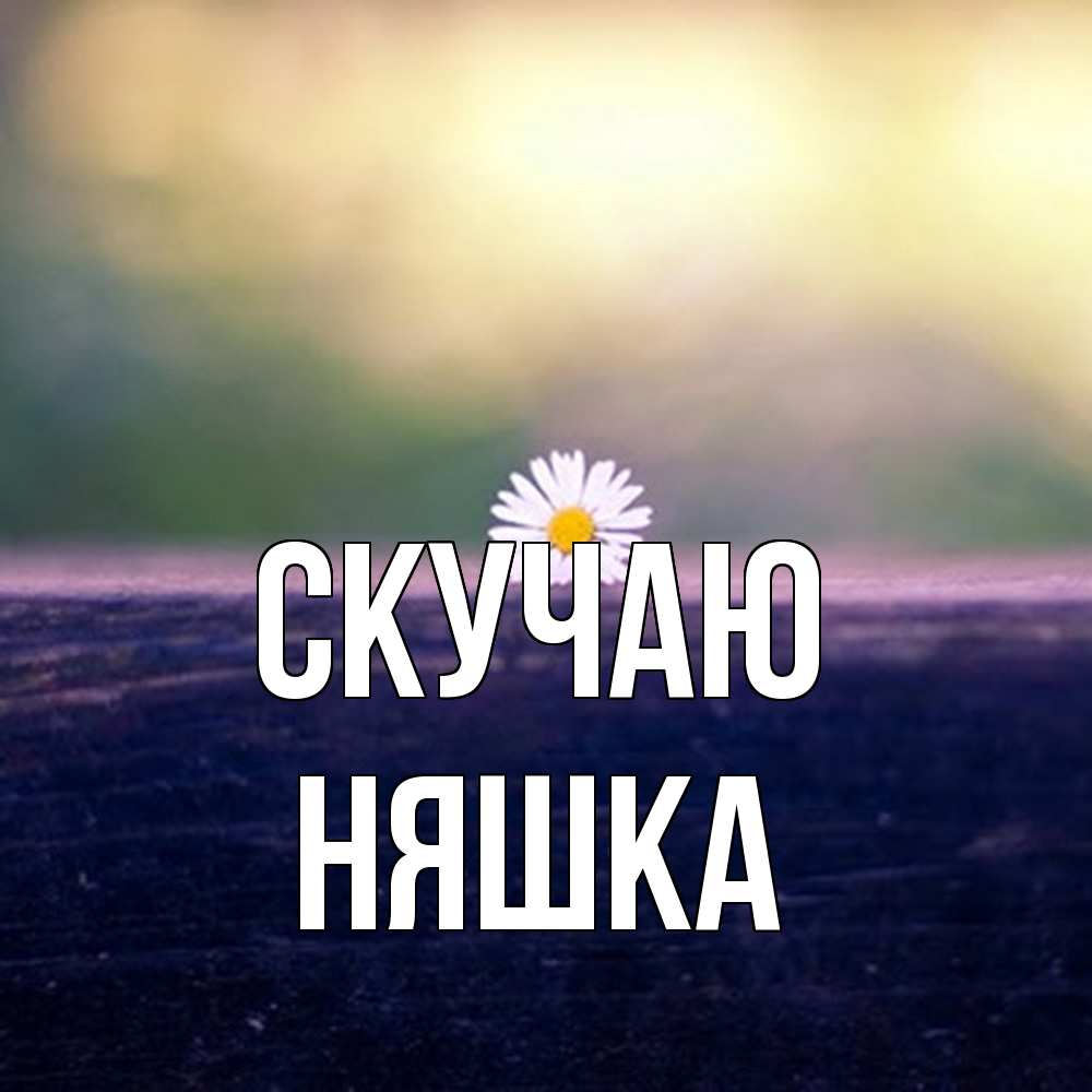 Открытка  с именем. Няшка, Скучаю  