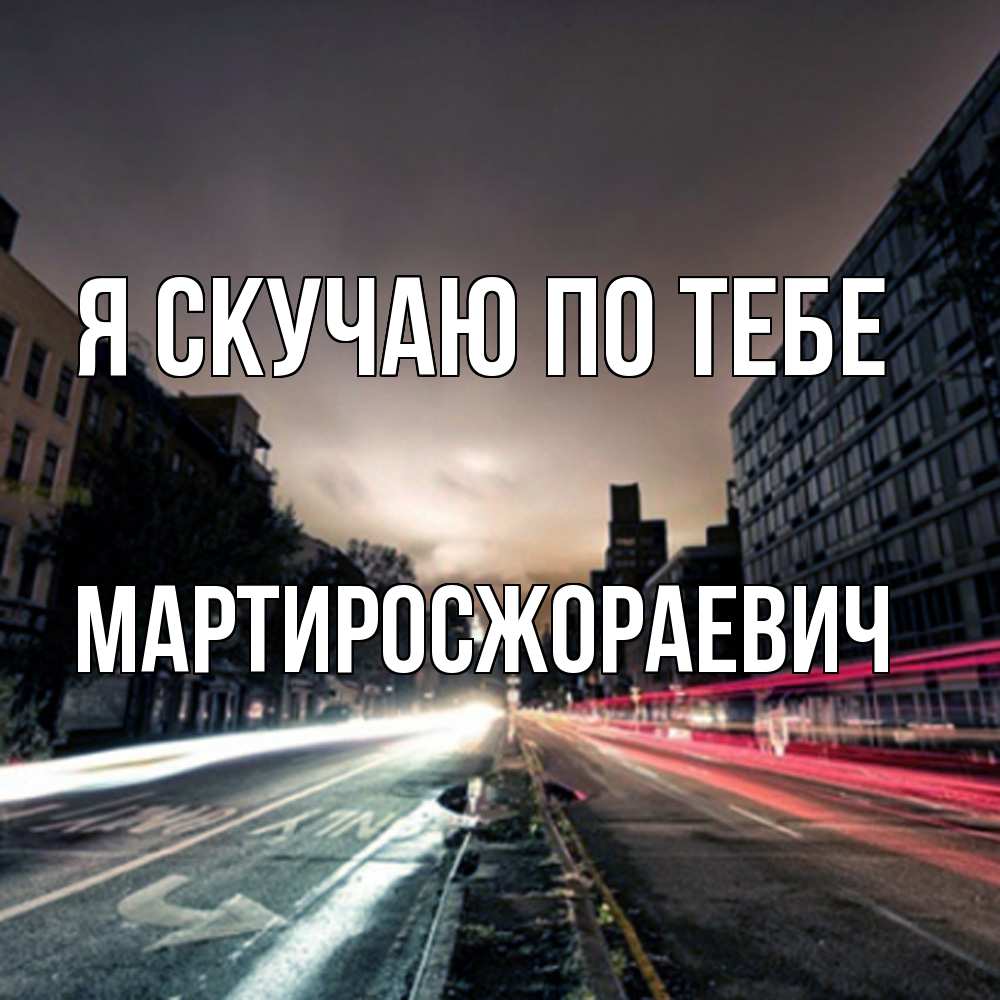 Открытка  с именем. Мартиросжораевич, Я скучаю по тебе  