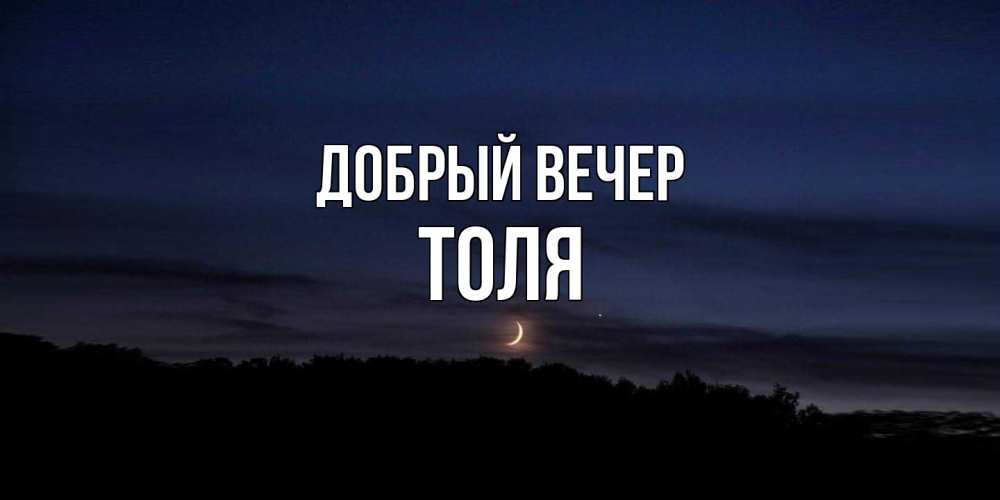 Открытка  с именем. ТОЛЯ, Добрый вечер  