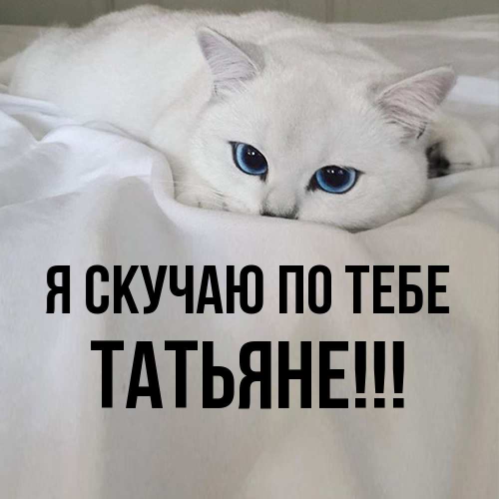 Открытка  с именем. ТАТЬЯНЕ, Я скучаю по тебе  