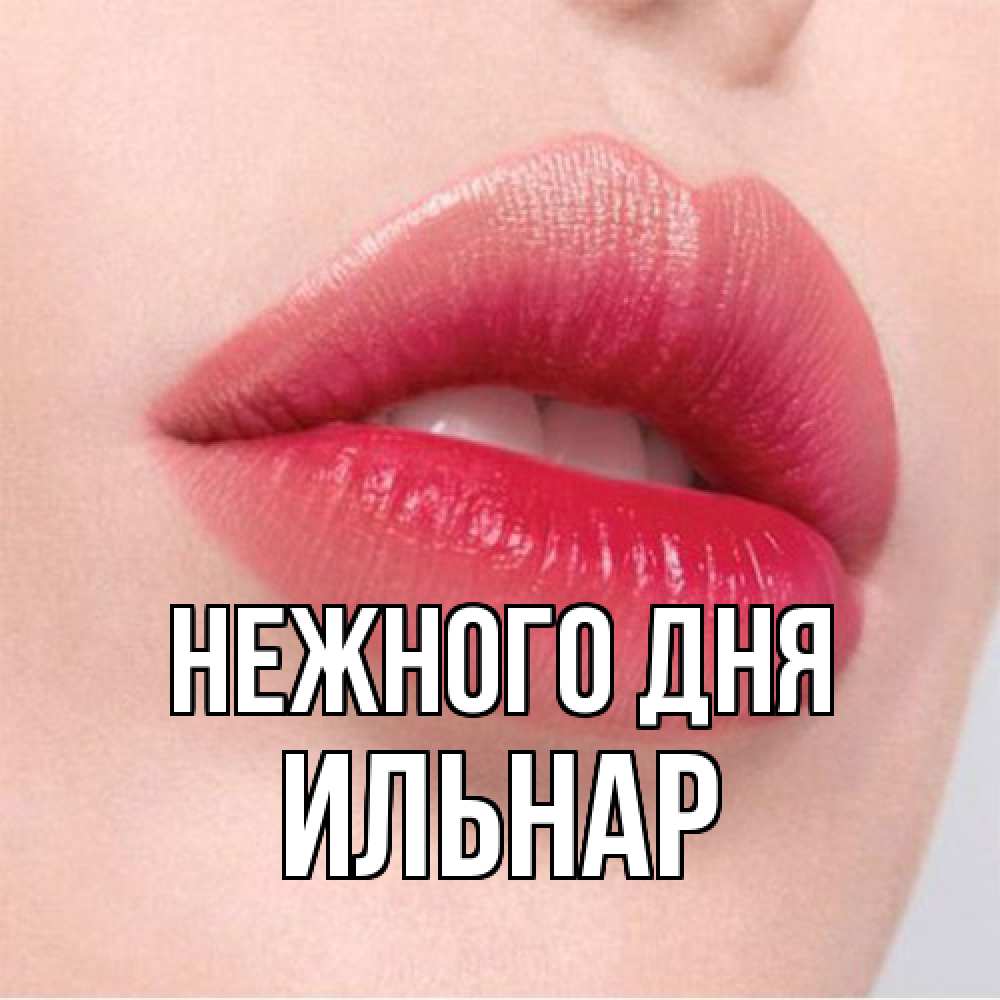 Открытка  с именем. Ильнар, Нежного дня  