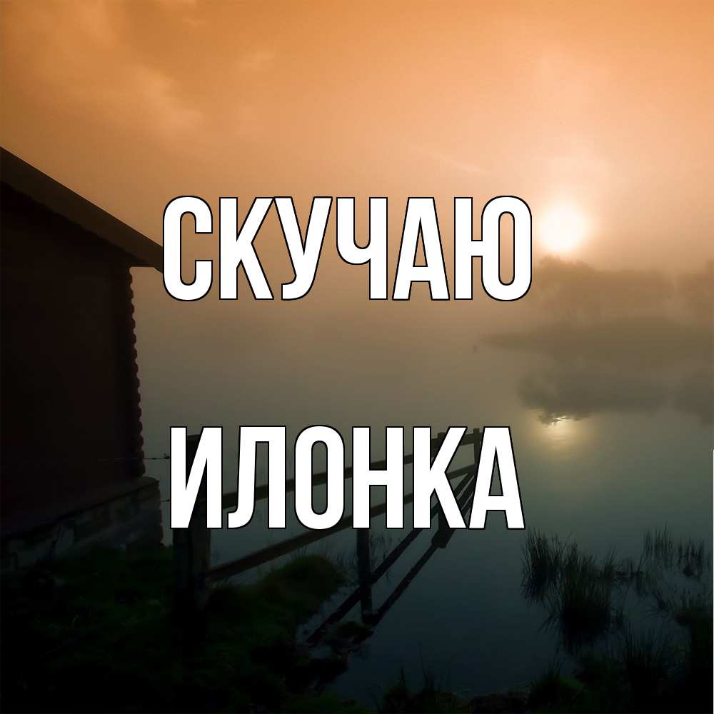 Открытка  с именем. Илонка, Скучаю  