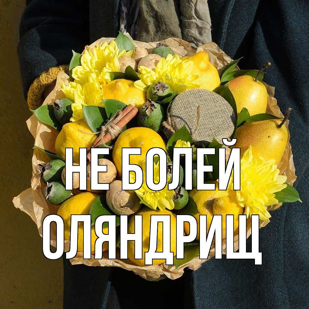 Открытка  с именем. ОЛЯНДРИЩ, Не болей  