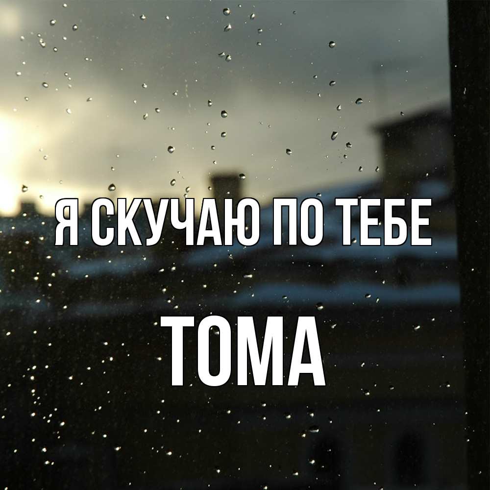 Открытка  с именем. Тома, Я скучаю по тебе  