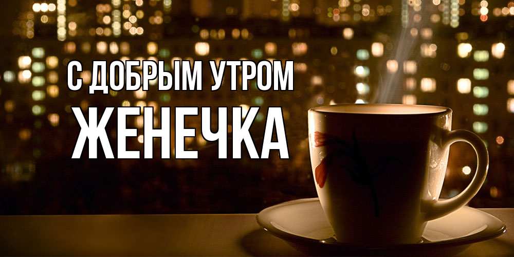 Открытка  с именем. Женечка, С добрым утром  