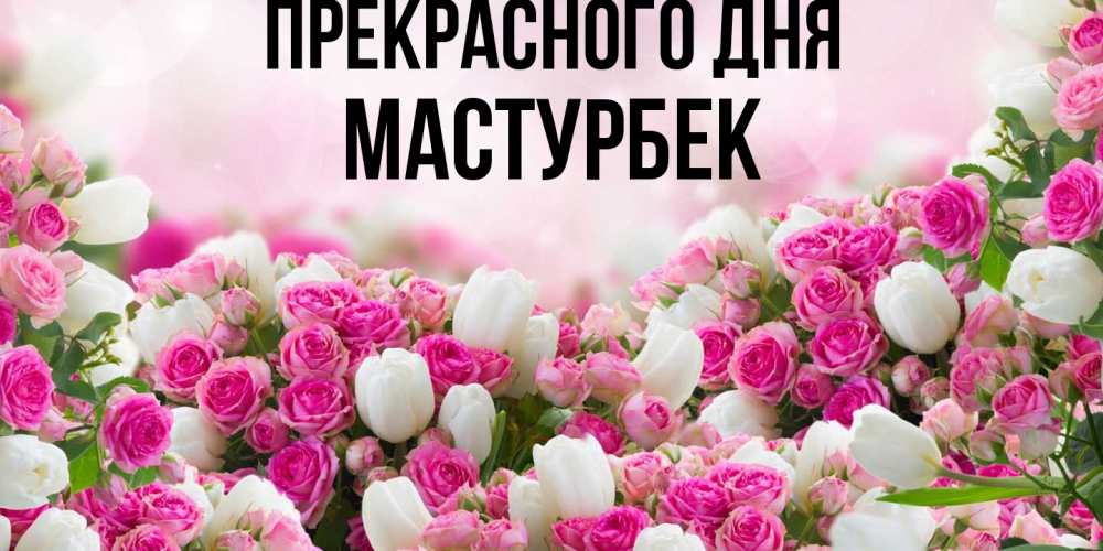 Открытка  с именем. Мастурбек, Прекрасного дня  