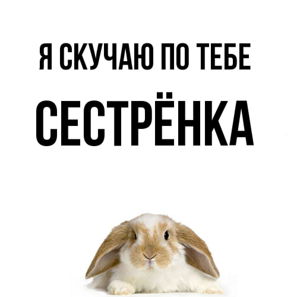 Открытка  с именем. Сестрёнка, Я скучаю по тебе  