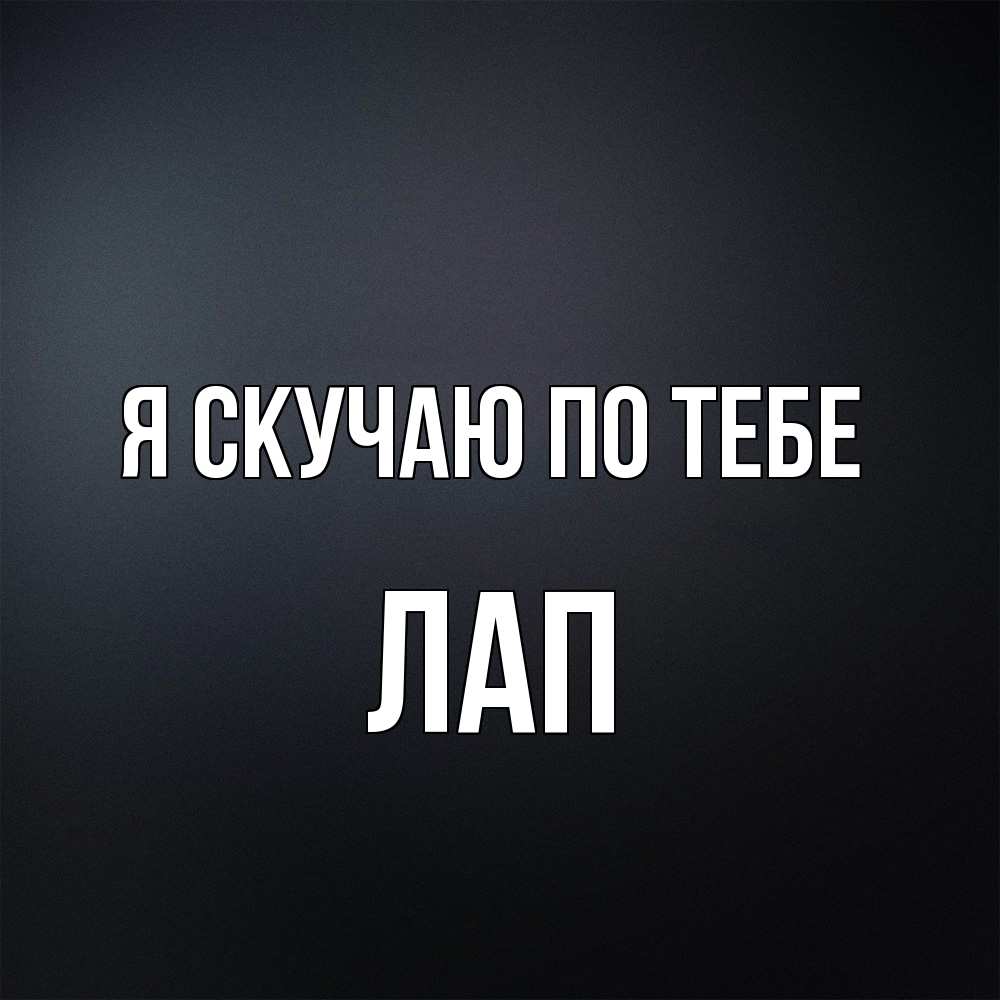 Открытка  с именем. Лап, Я скучаю по тебе  