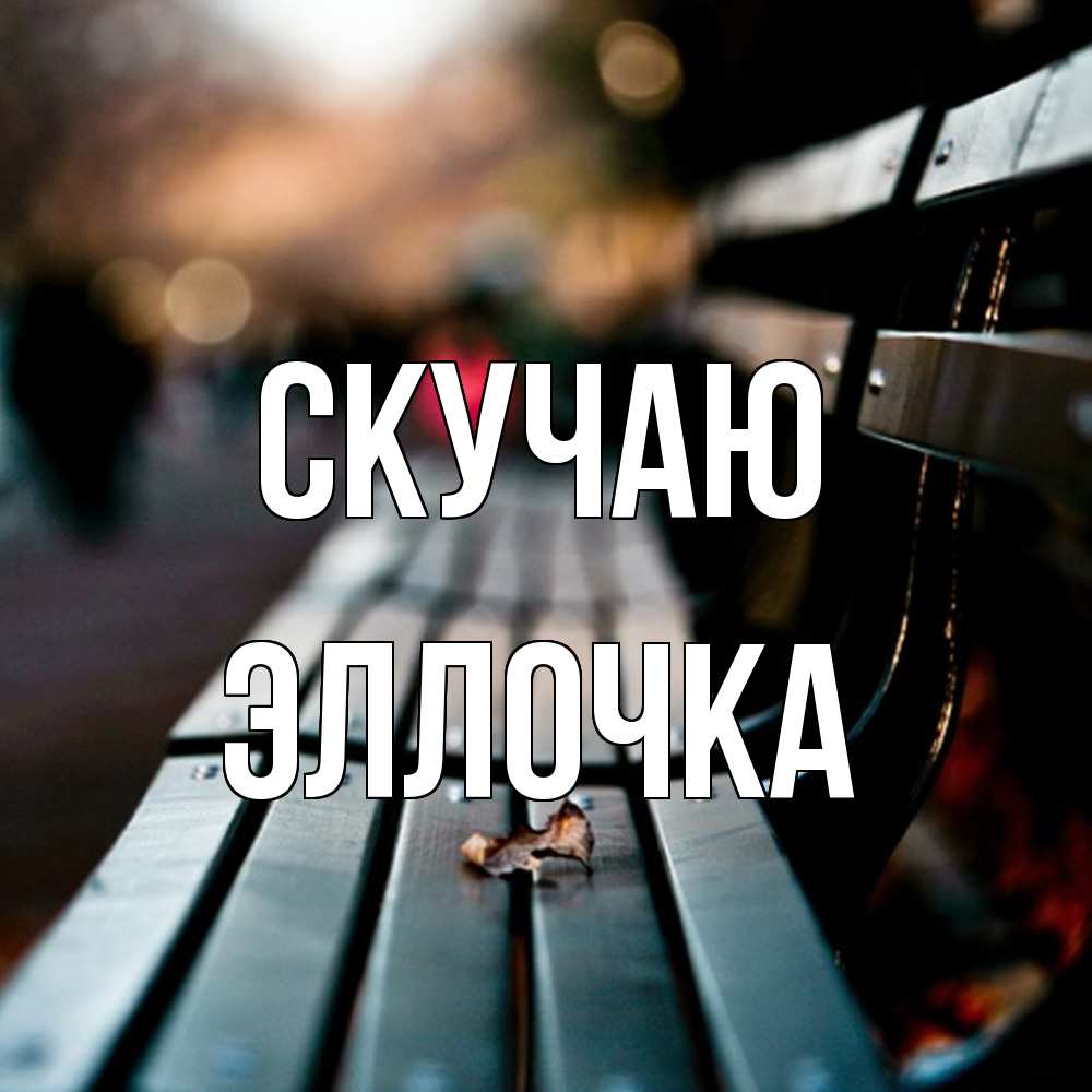 Открытка  с именем. Эллочка, Скучаю  