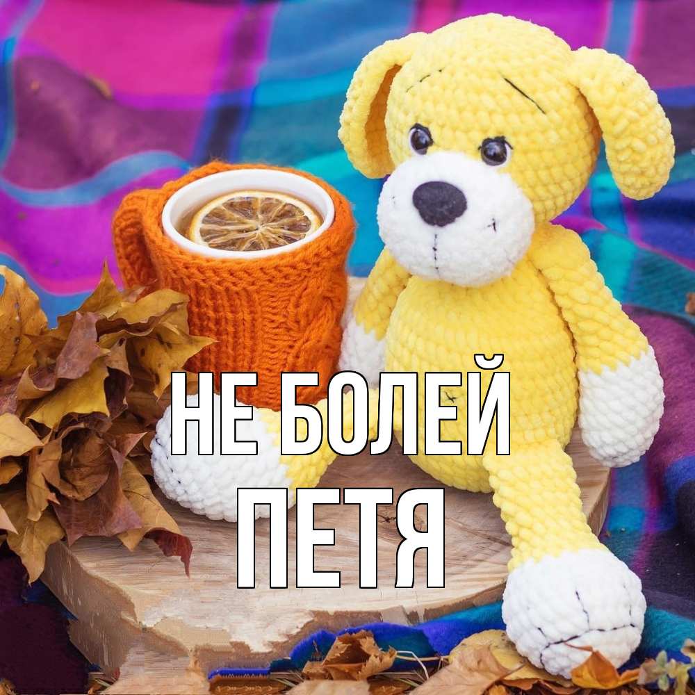 Открытка  с именем. Петя, Не болей  