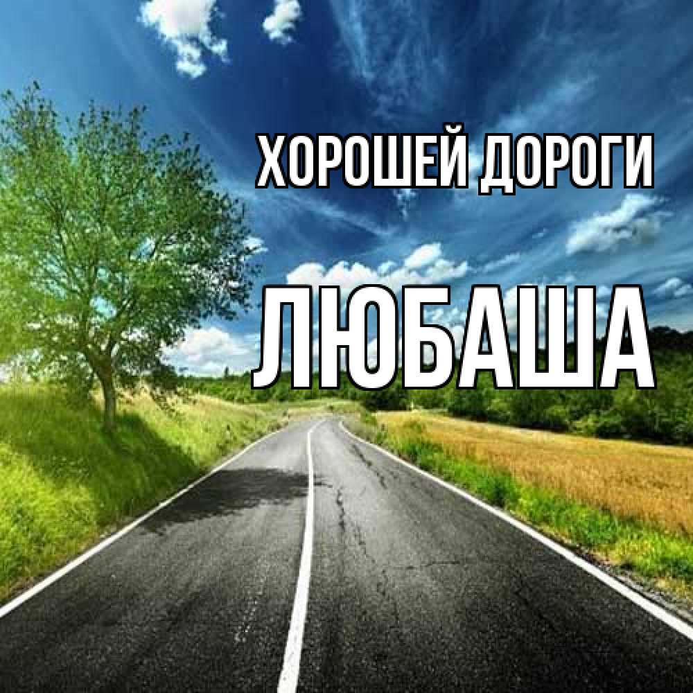 Открытка  с именем. Любаша, Хорошей дороги  