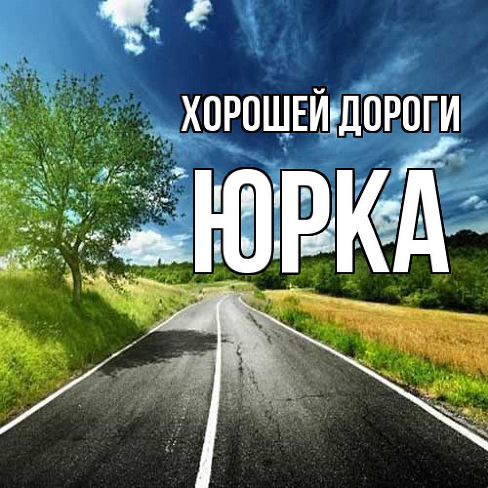 Открытка  с именем. Юрка, Хорошей дороги  