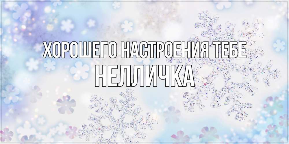 Открытка  с именем. Нелличка, Хорошего настроения тебе  