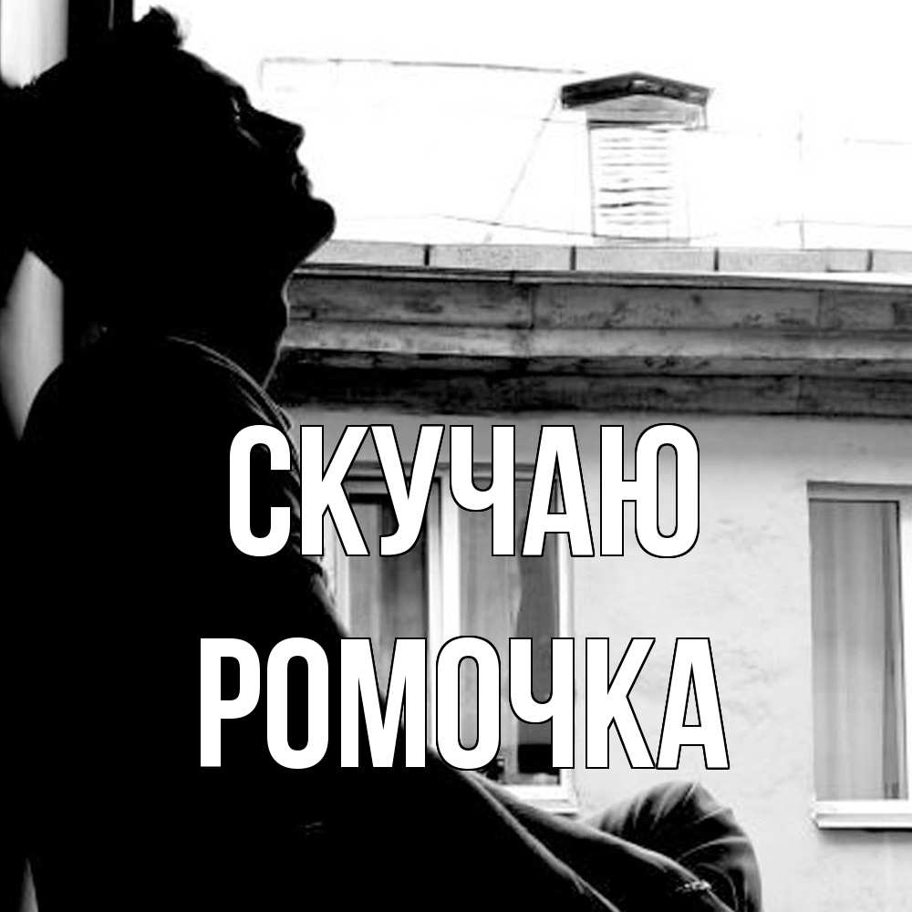 Открытка  с именем. Ромочка, Скучаю  