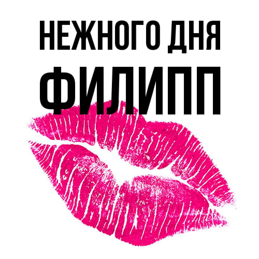 Открытка  с именем. Филипп, Нежного дня  