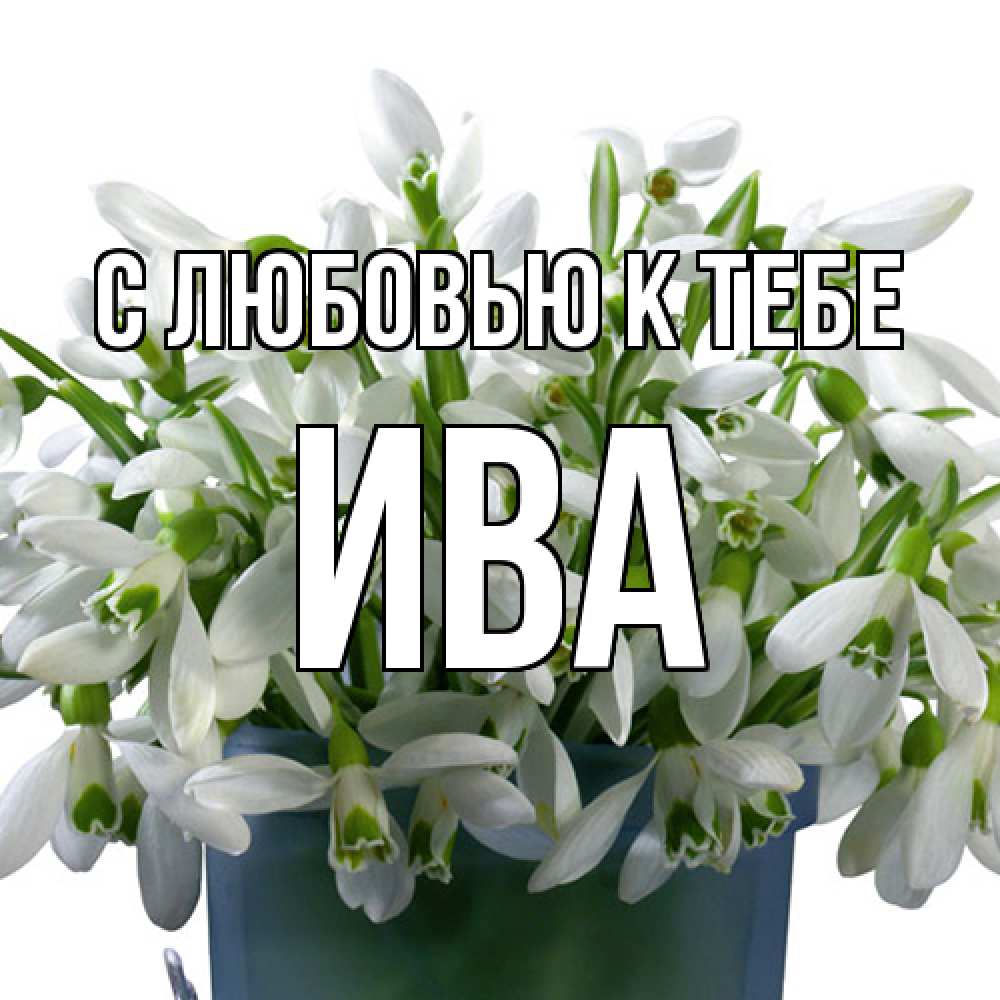 Открытка  с именем. Ива, С любовью к тебе  