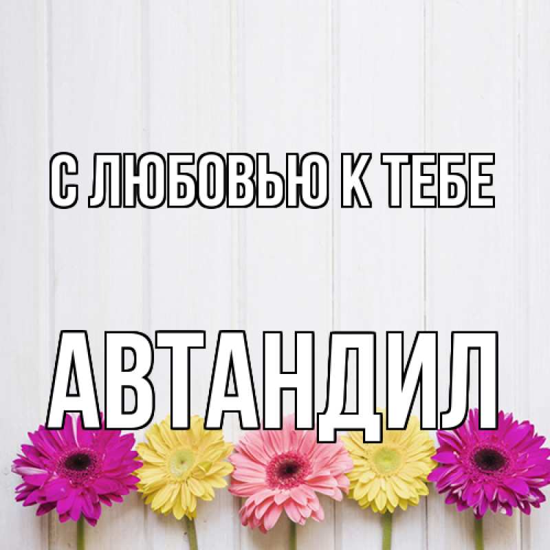 Картинка С любовью к тебе, Автандил