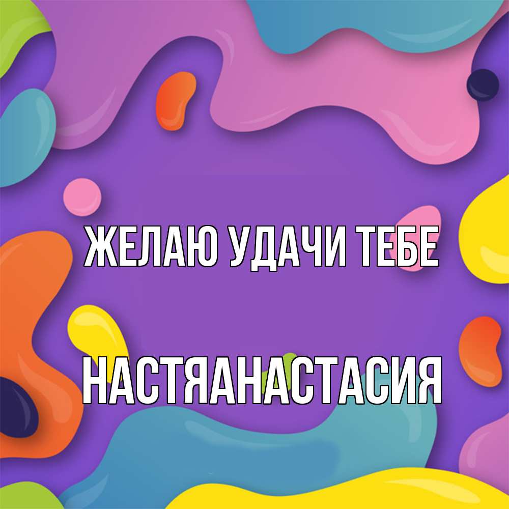 Открытка  с именем. НастяАнастасия, Желаю удачи тебе  