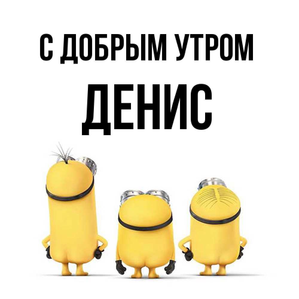 Открытка  с именем. ДЕНИС, С добрым утром  