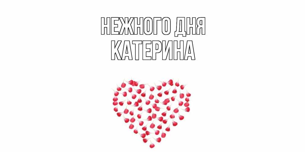 Открытка  с именем. Катерина, Нежного дня  