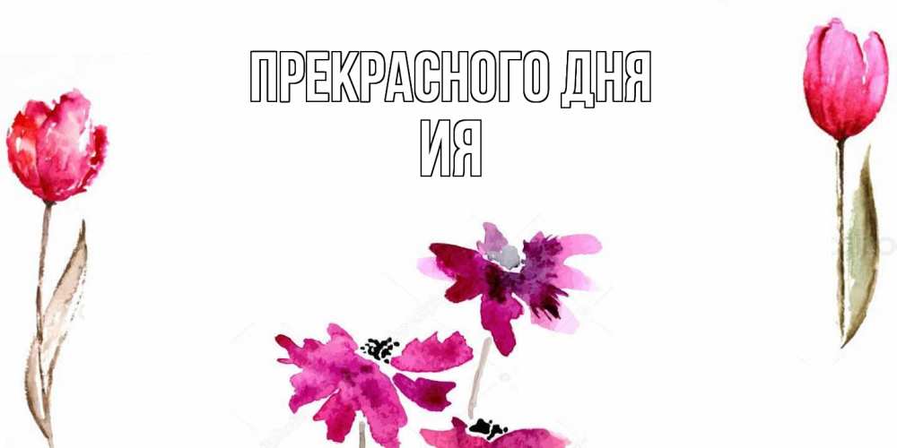 Открытка  с именем. Ия, Прекрасного дня  