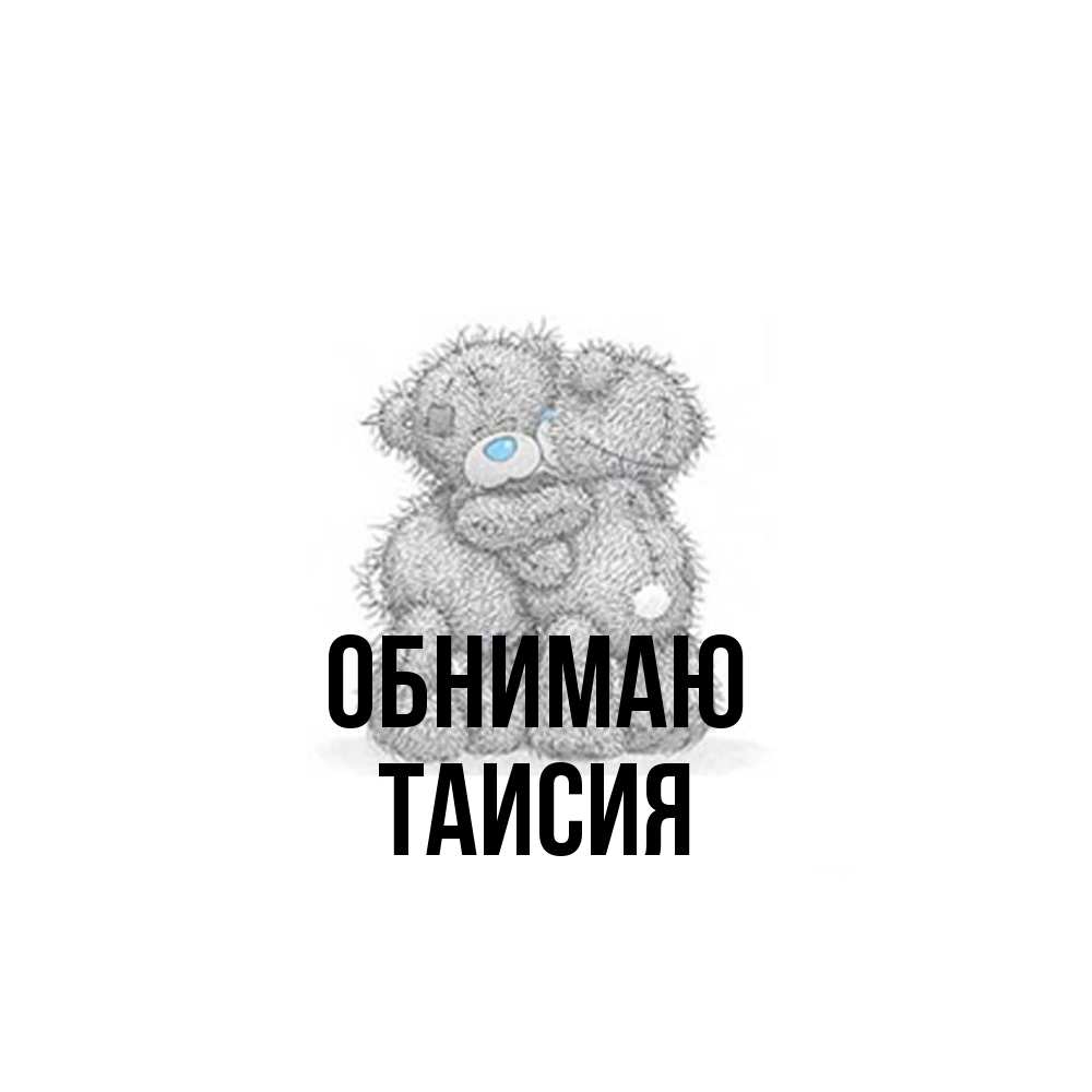 Открытка  с именем. Таисия, Обнимаю  