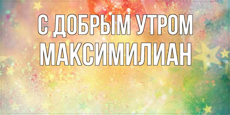 Картинка С добрым утром, Максимилиан