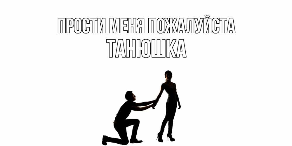 Открытка  с именем. Танюшка, Прости меня пожалуйста  