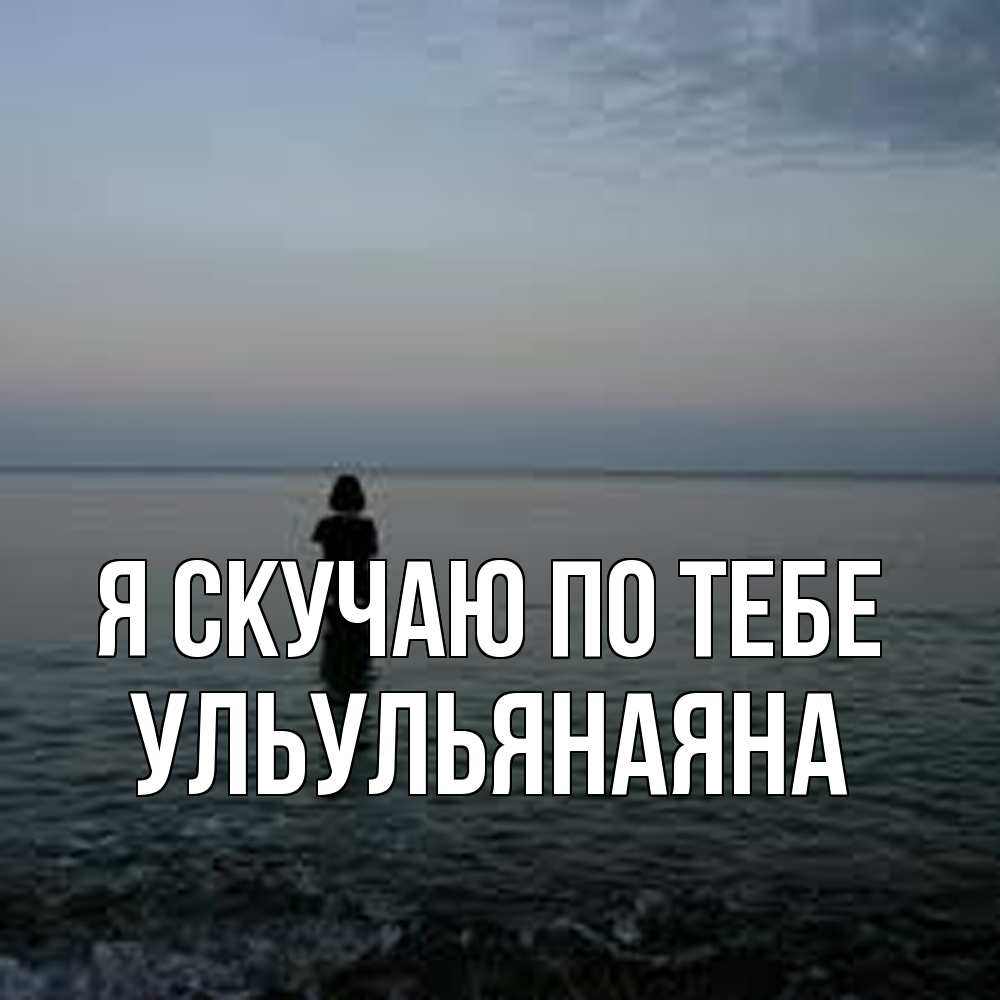 Открытка  с именем. Ульульянаяна, Я скучаю по тебе  