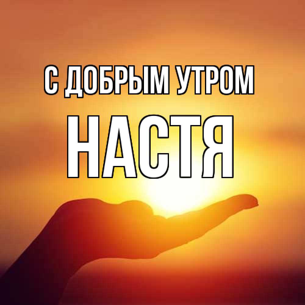 Открытка  с именем. Настя, С добрым утром  