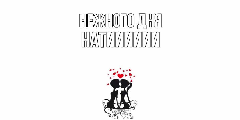 Открытка  с именем. Натииииии, Нежного дня  