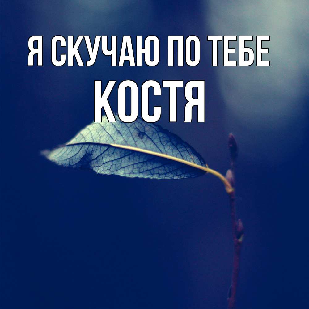 Открытка  с именем. Костя, Я скучаю по тебе  