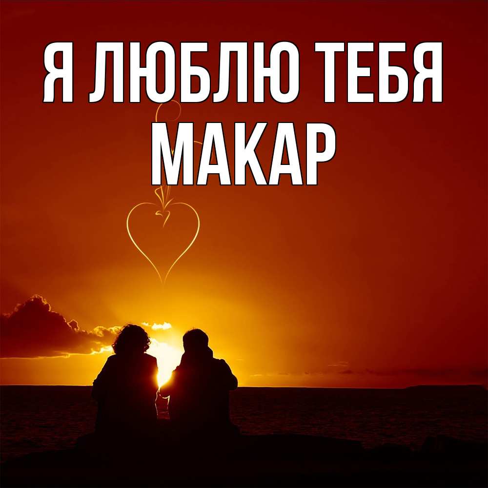 Открытка  с именем. Макар, Я люблю тебя  