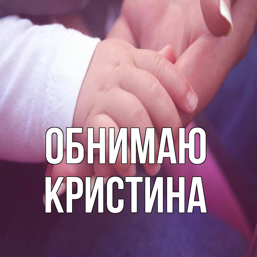 Открытка  с именем. Кристина, Обнимаю  
