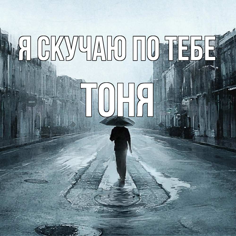 Открытка  с именем. Тоня, Я скучаю по тебе  