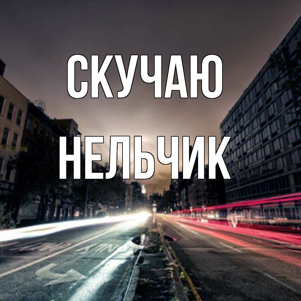 Открытка  с именем. Нельчик, Скучаю  