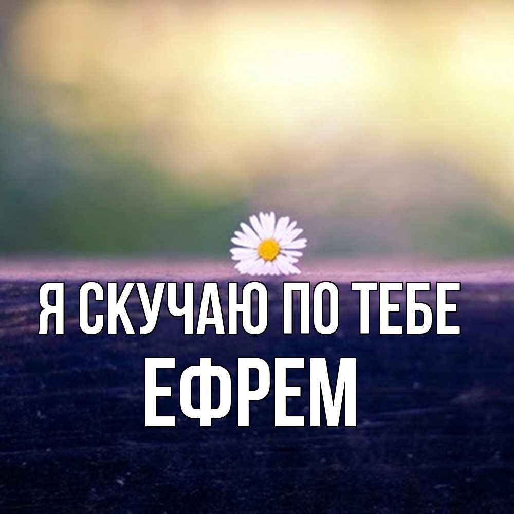 Открытка  с именем. Ефрем, Я скучаю по тебе  