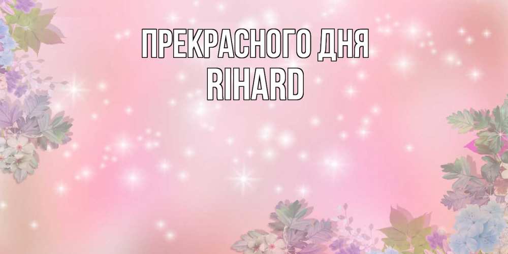 Открытка  с именем. Rihard, Прекрасного дня  