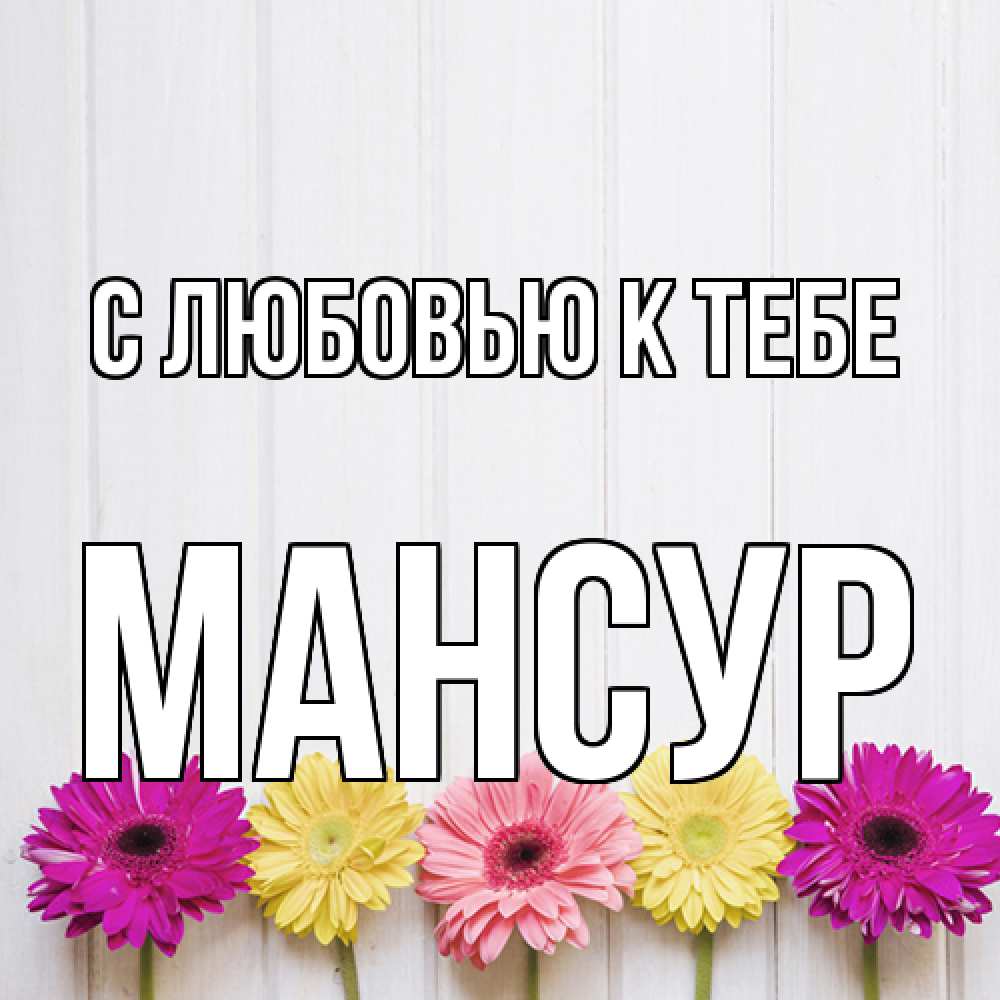 Открытка  с именем. Мансур, С любовью к тебе  