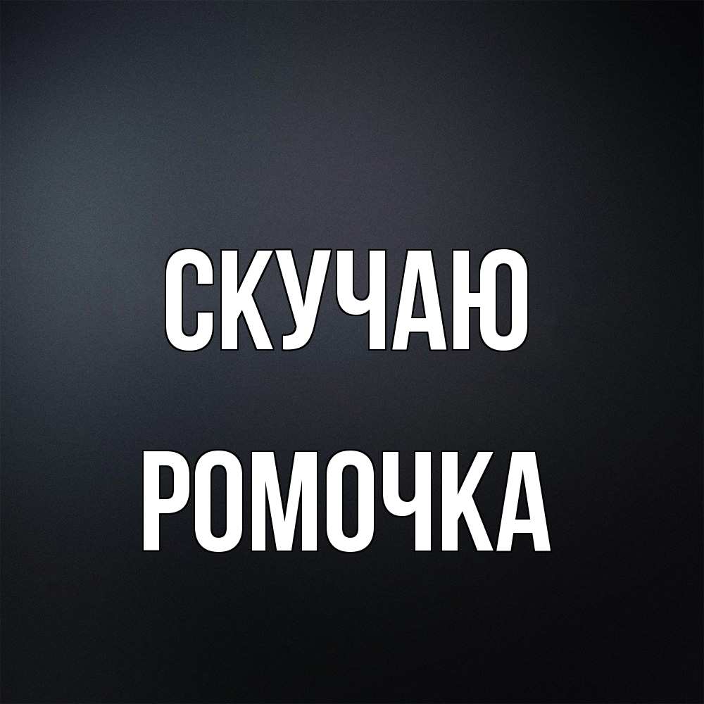Открытка  с именем. Ромочка, Скучаю  