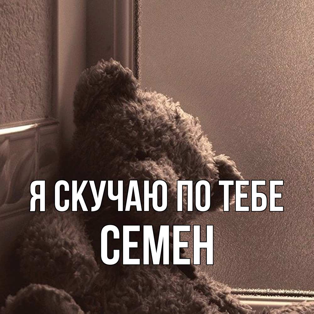 Открытка  с именем. Семен, Я скучаю по тебе  