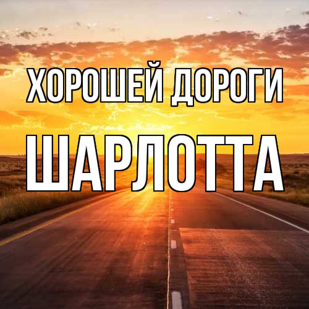 Открытка  с именем. Шарлотта, Хорошей дороги  