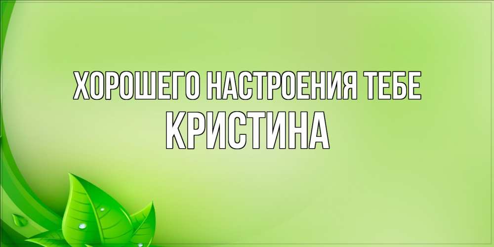 Открытка  с именем. Кристина, Хорошего настроения тебе  
